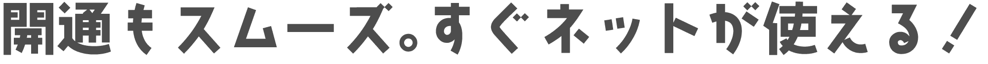 開通もスムーズ。すぐネットが使える！